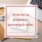 Write for us: On Parenting, Pregnancy, Baby care & more 1