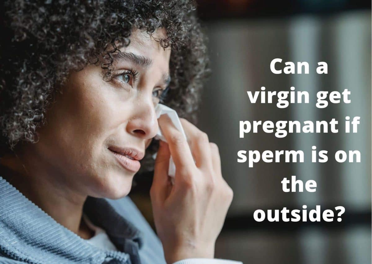 Can a virgin get pregnant if sperm is on the outside? 2 other ways
