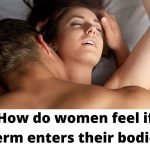 women feel if sperm enters their bodies