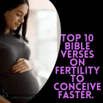 Top 10 bible verses on fertility to conceive faster.  3