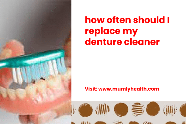 how often should I replace my denture cleaner